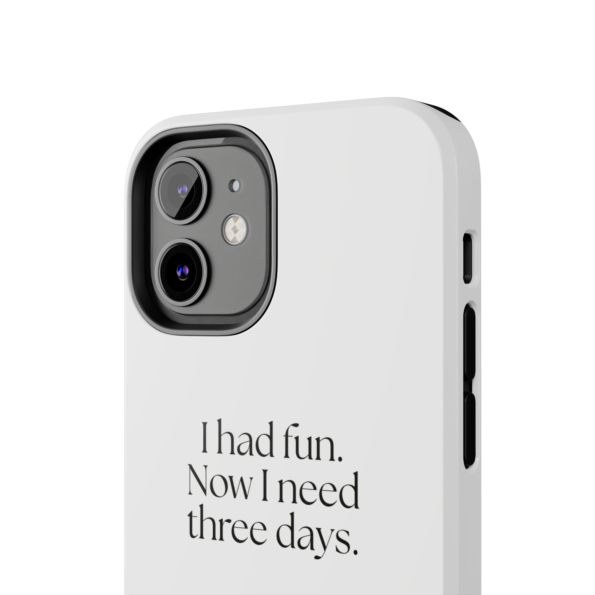 I had fun. Now I need three days - Tough Phone Case - For Introverts