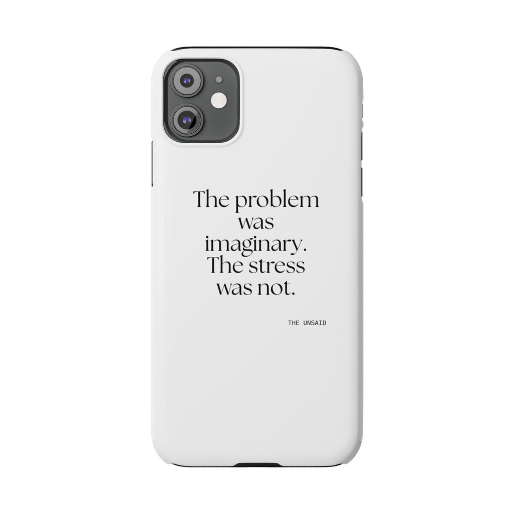 The problem was imaginary. The stress was not - Phone Case - For Overthinkers