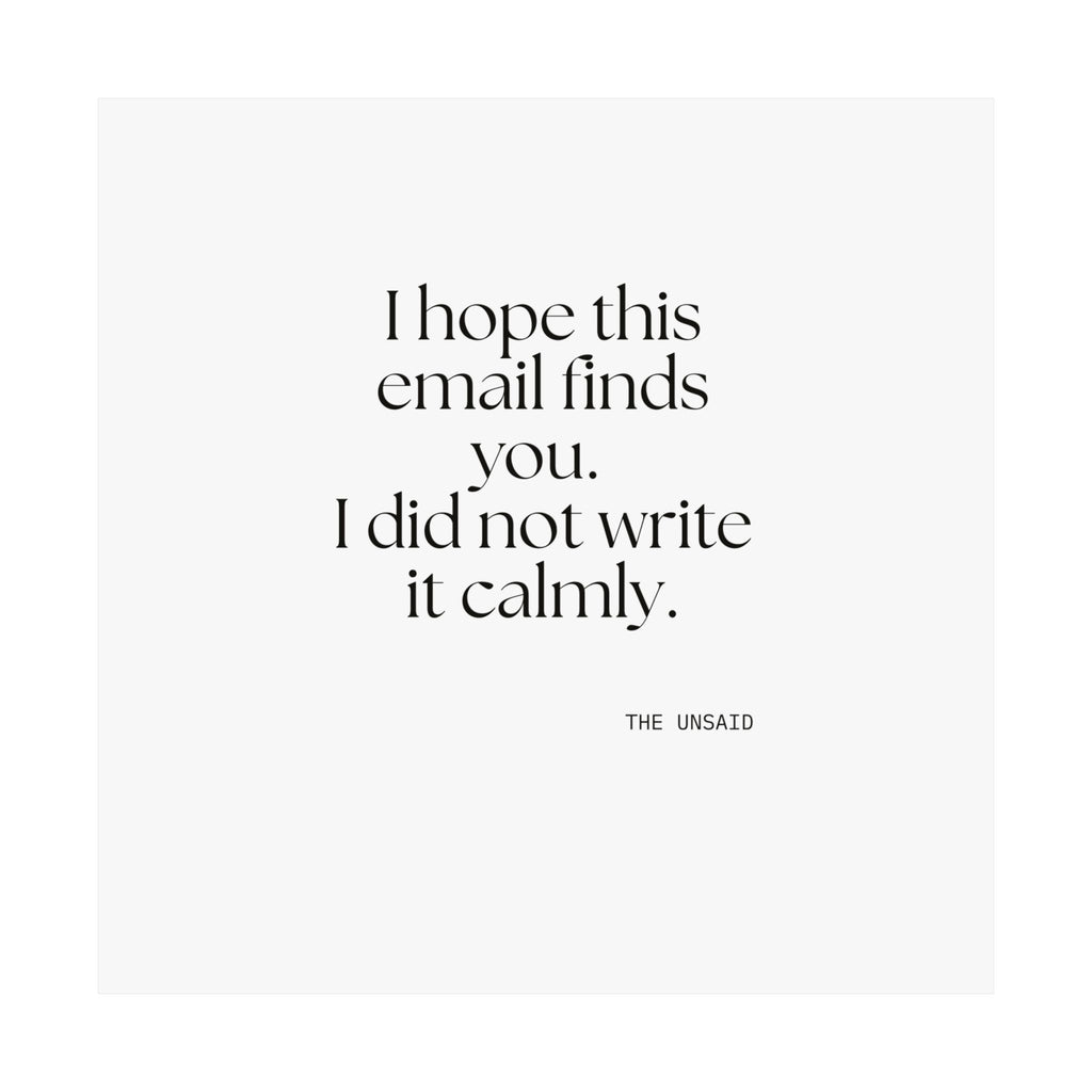 I hope this email finds you. I did not write it calmly - Poster - Dry Humor