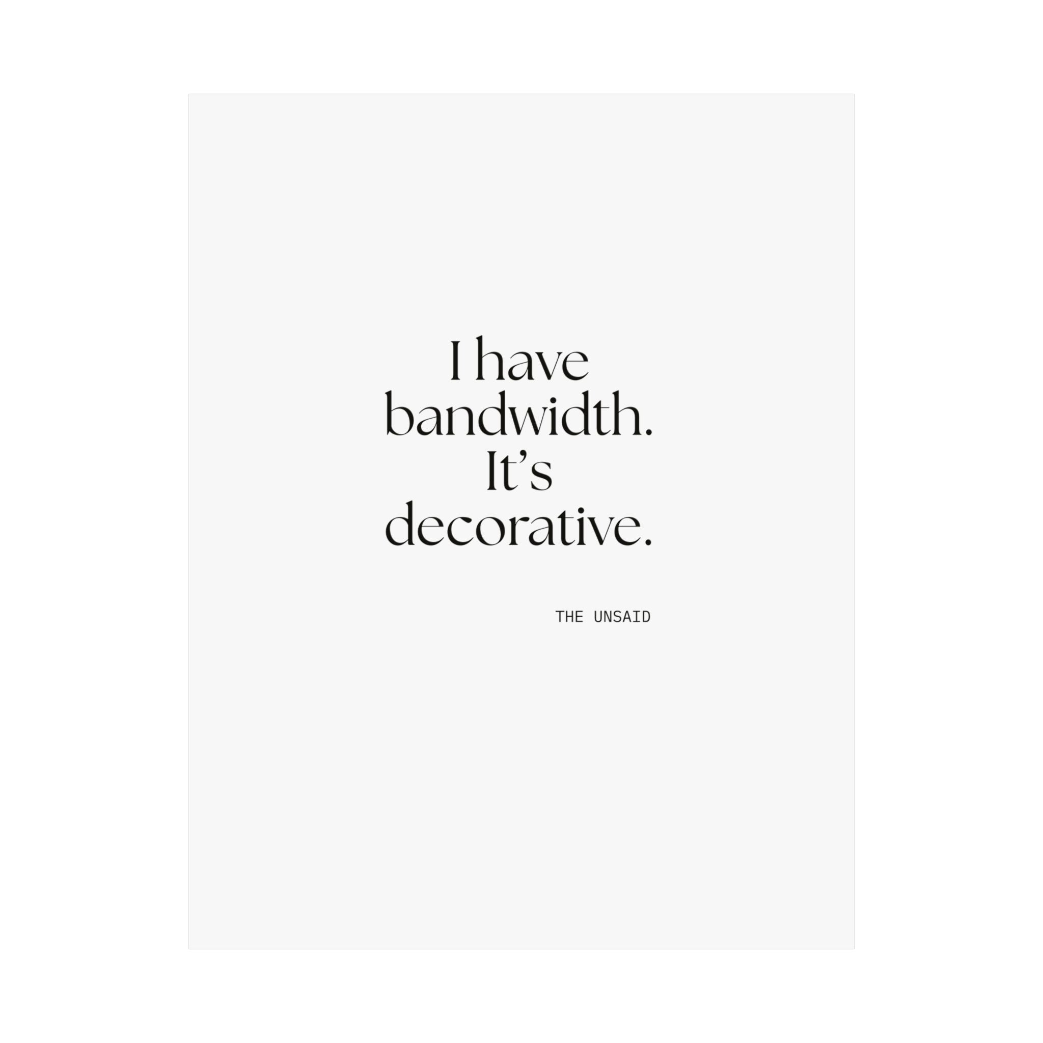 I have bandwidth. It’s decorative - Poster - For Tired Days