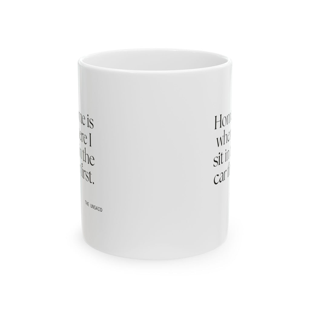 Home is where I sit in the car first - Coffee Mug - For Quiet Minds