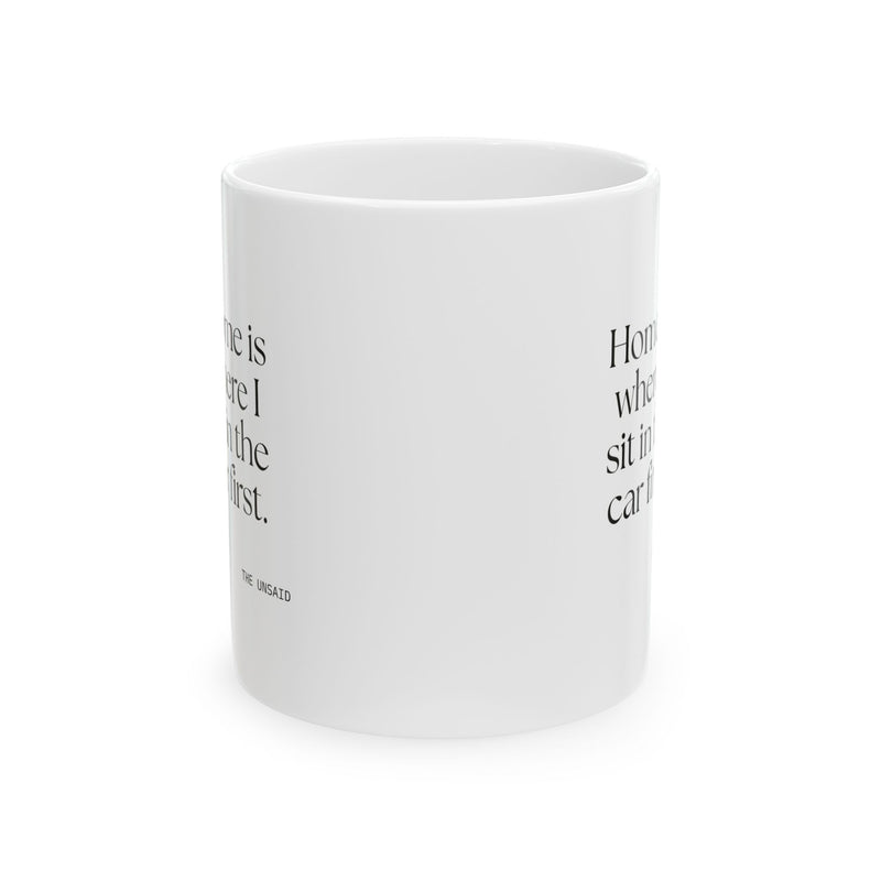 Coffee Mug — Home is where I sit in the car first.