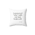 I answered “why” with my last brain cell - Throw Pillow - Dry Humor