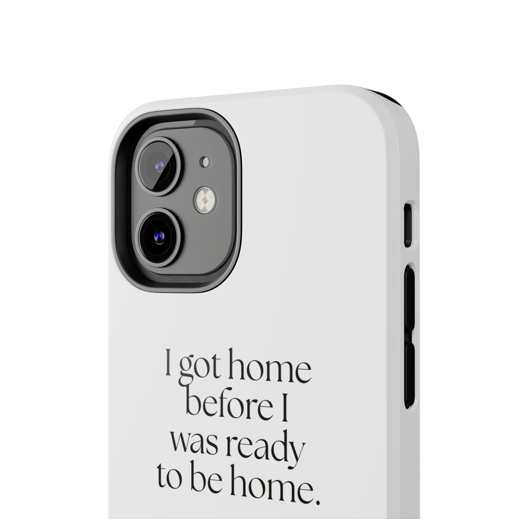 I got home before I was ready to be home - Tough Phone Case - For Quiet Minds