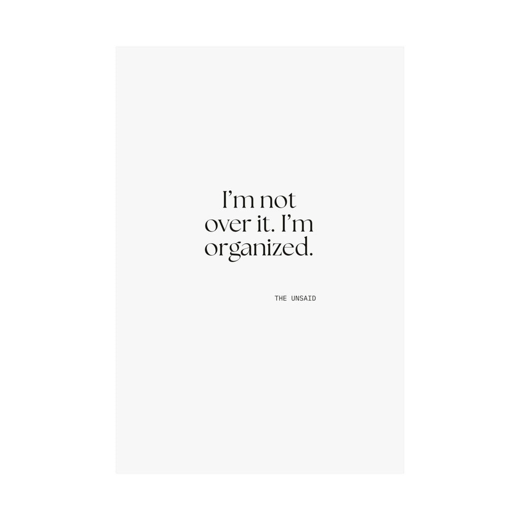 I’m not over it. I’m organized - Poster - Dry Humor