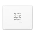 My bank account asked for privacy - Canvas Print - Dry Humor
