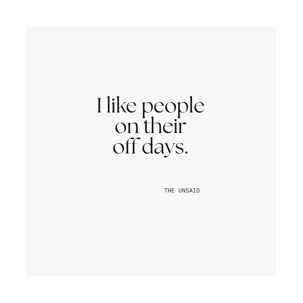 I like people on their off days - Poster - For Someone Who Stays