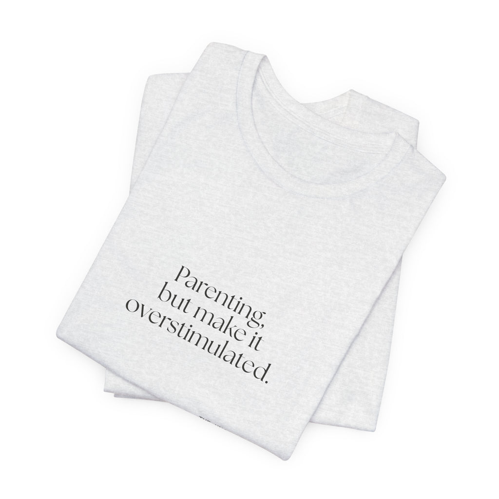 Parenting, but make it overstimulated - Shirt - Dry Humor