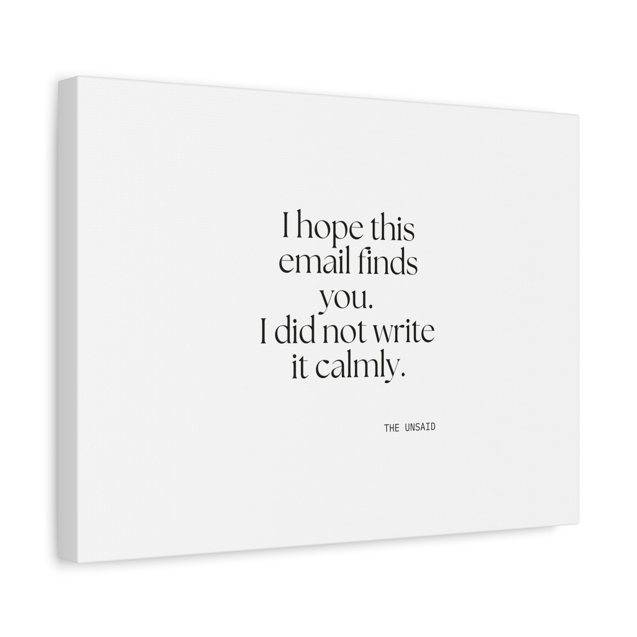 I hope this email finds you. I did not write it calmly - Canvas Print - Dry Humor