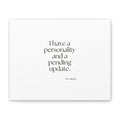I have a personality and a pending update - Canvas Print - Dry Humor