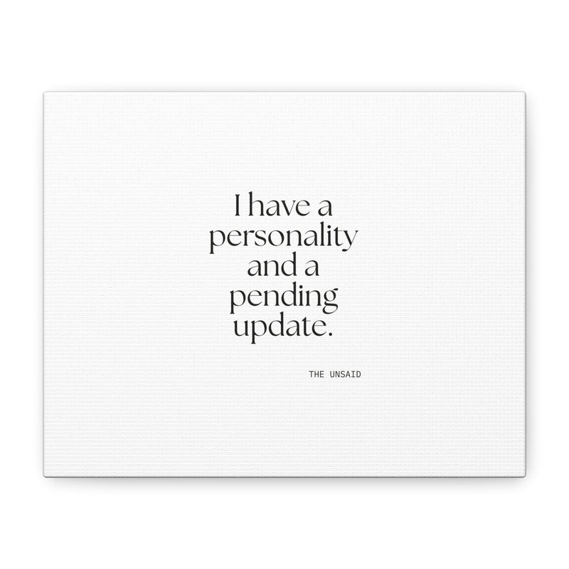 Canvas Print — I have a personality and a pending update.
