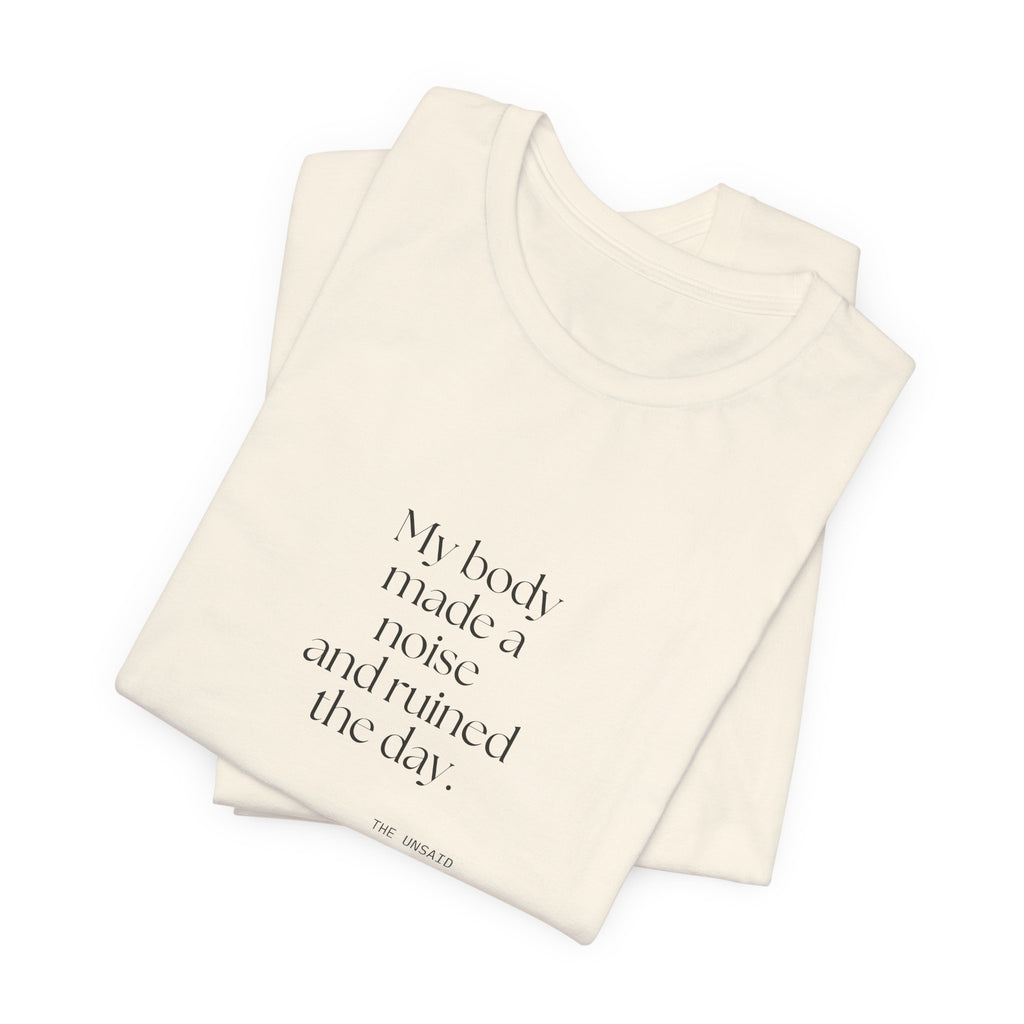 My body made a noise and ruined the day - Shirt - For Overthinkers