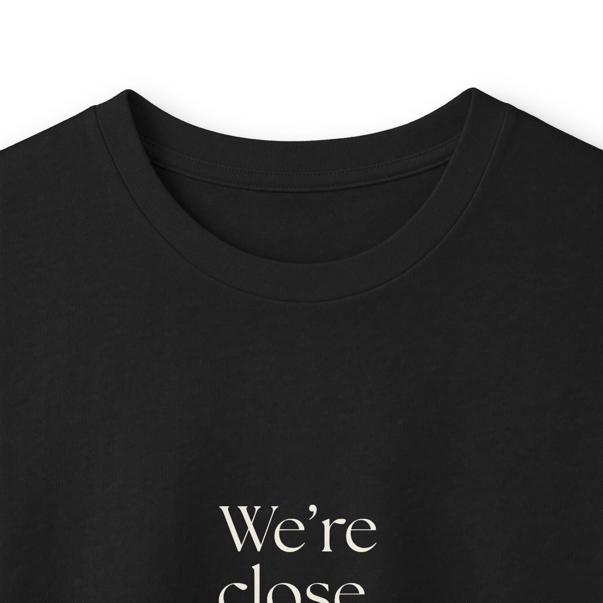 We’re close. That’s the problem - Long Sleeve Shirt - For Someone Who Stays