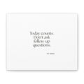 Today counts. Don’t ask follow-up questions - Canvas Print - Dry Humor