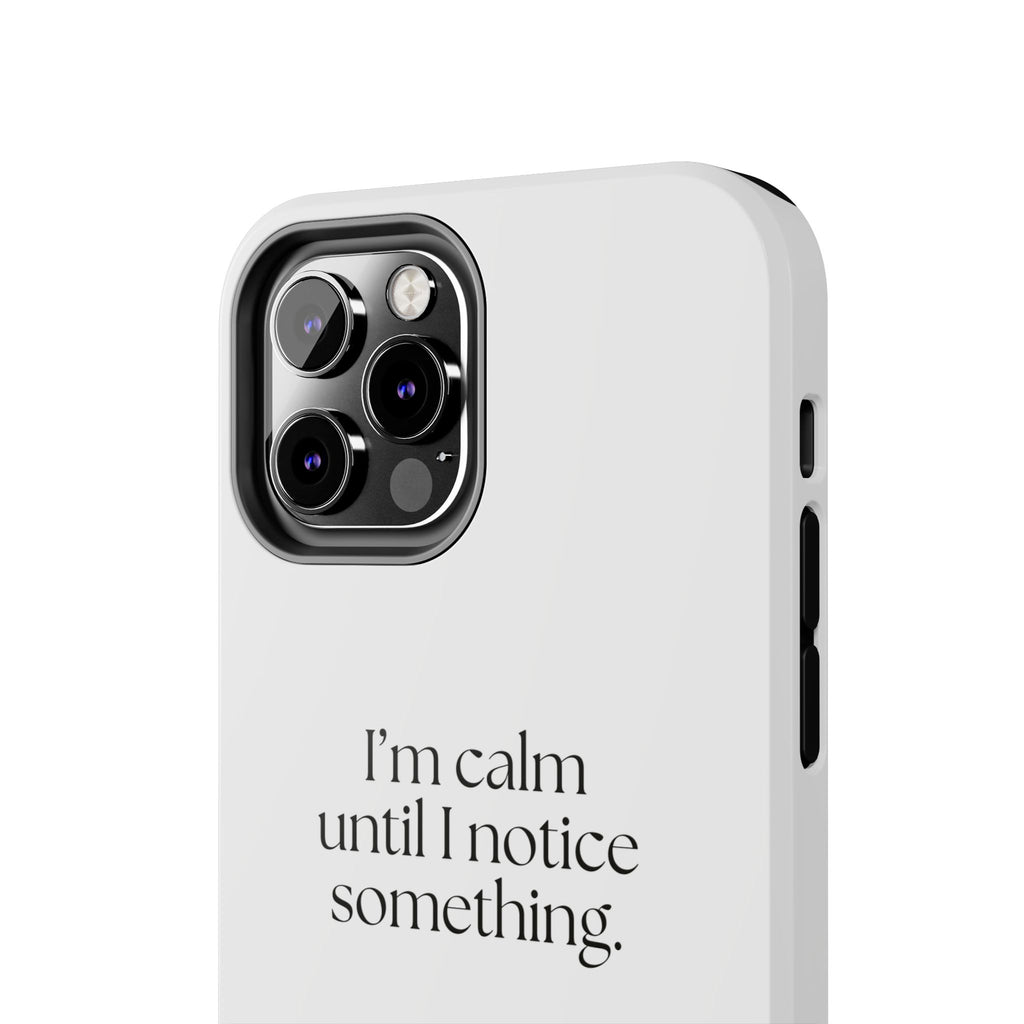 I’m calm until I notice something - Tough Phone Case - For Overthinkers