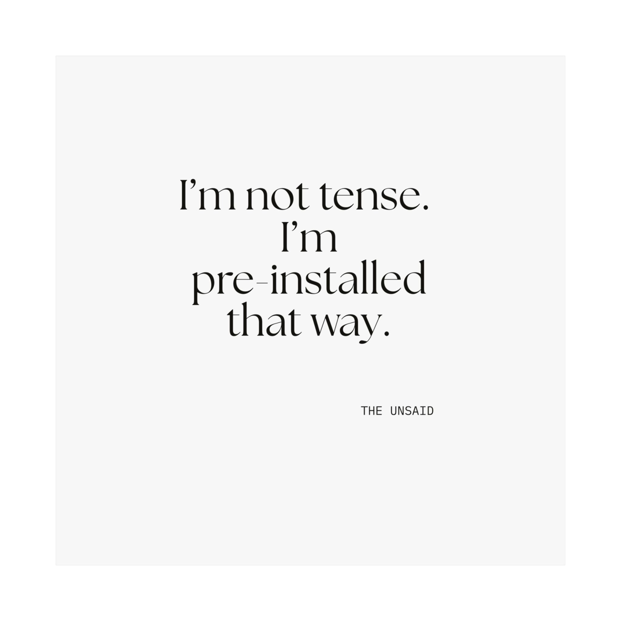 I’m not tense. I’m pre-installed that way - Poster - For Quiet Minds