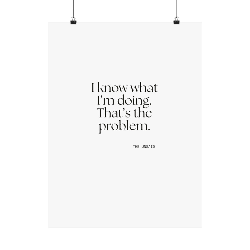 I know what I’m doing. That’s the problem - Poster - Dry Humor