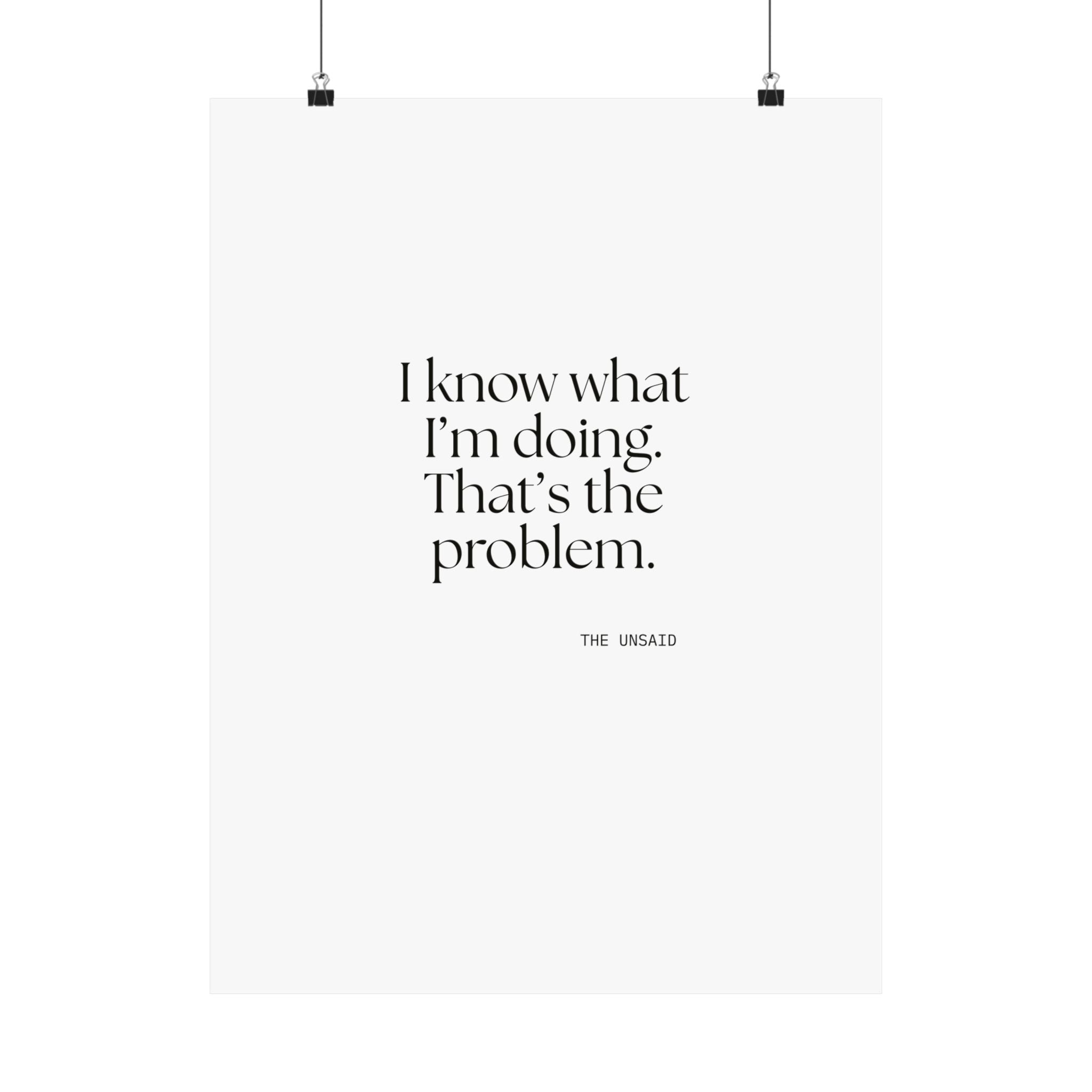 I know what I’m doing. That’s the problem - Poster - Dry Humor
