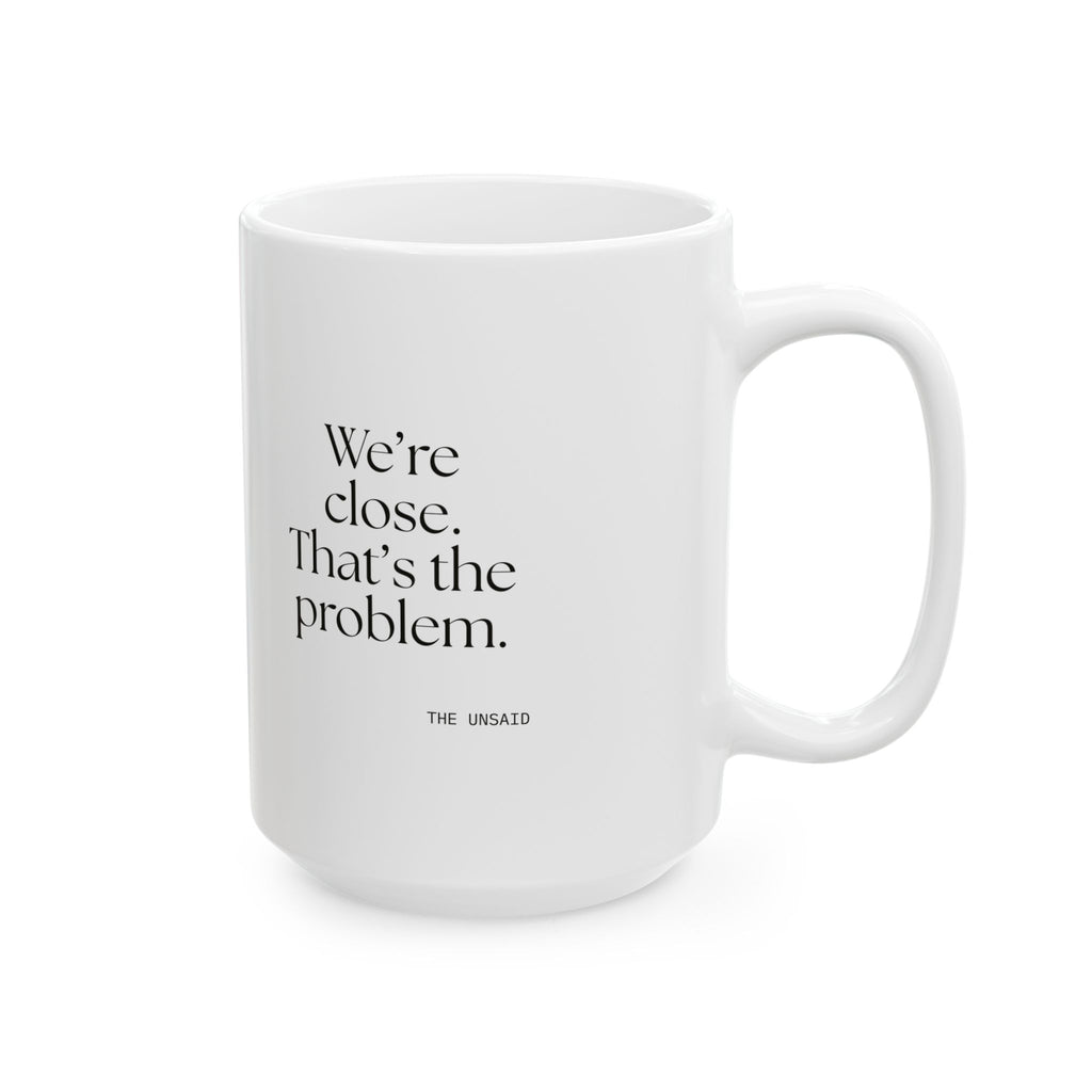 We’re close. That’s the problem - Coffee Mug - For Someone Who Stays