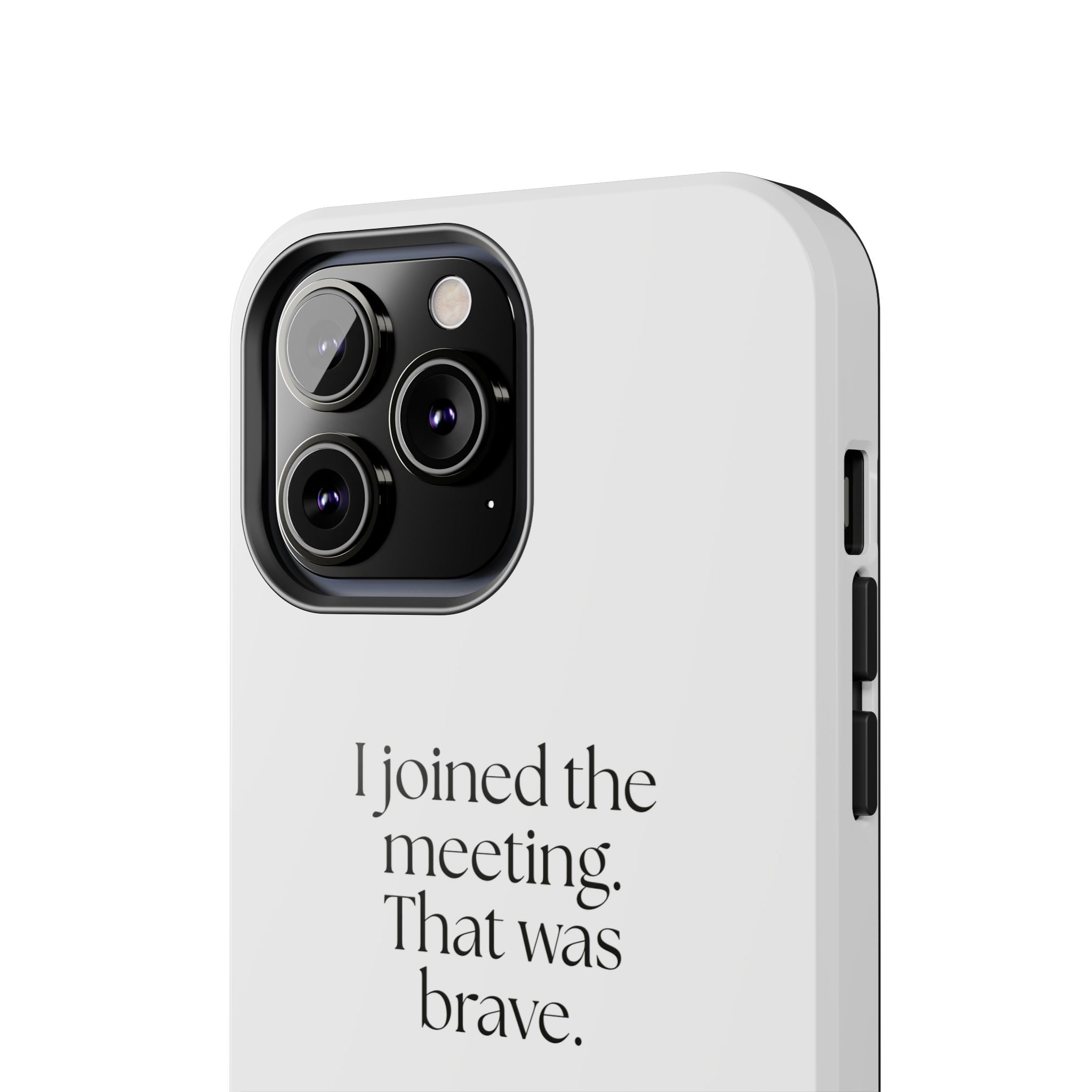 I joined the meeting. That was brave - Tough Phone Case - For Tired Days