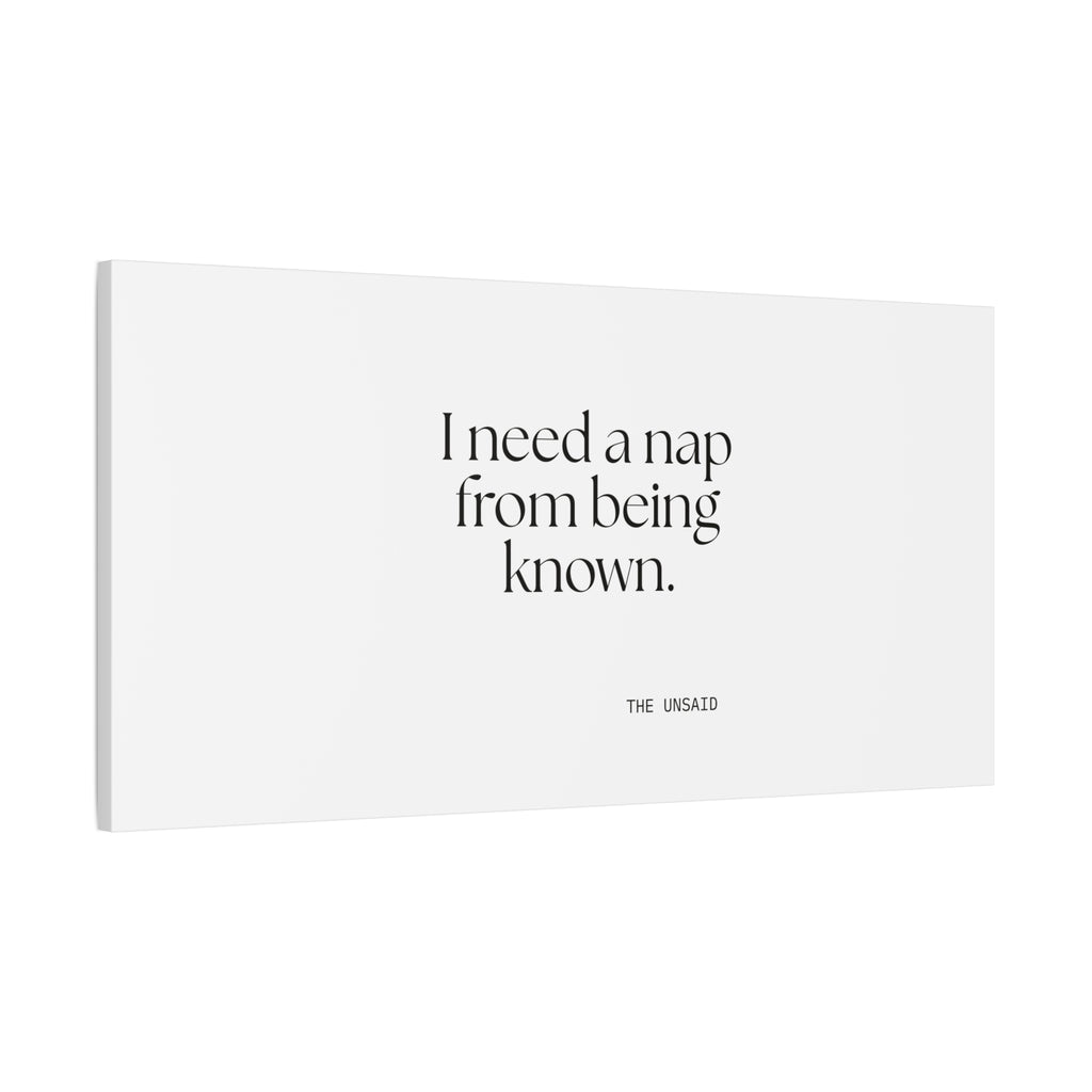 I need a nap from being known - Canvas Print - For Someone Who Stays