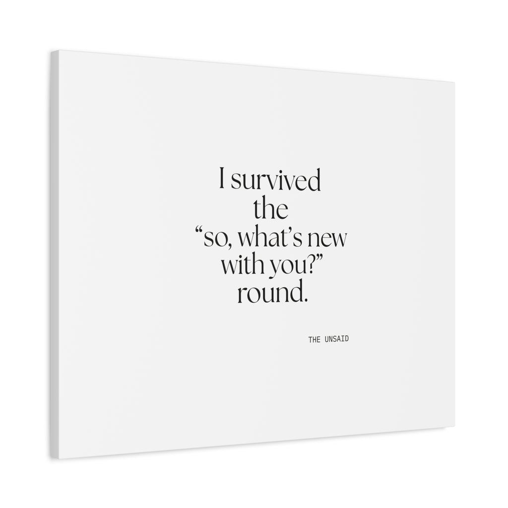 I survived the “so, what’s new with you?” round - Canvas Print - For Someone Who Stays