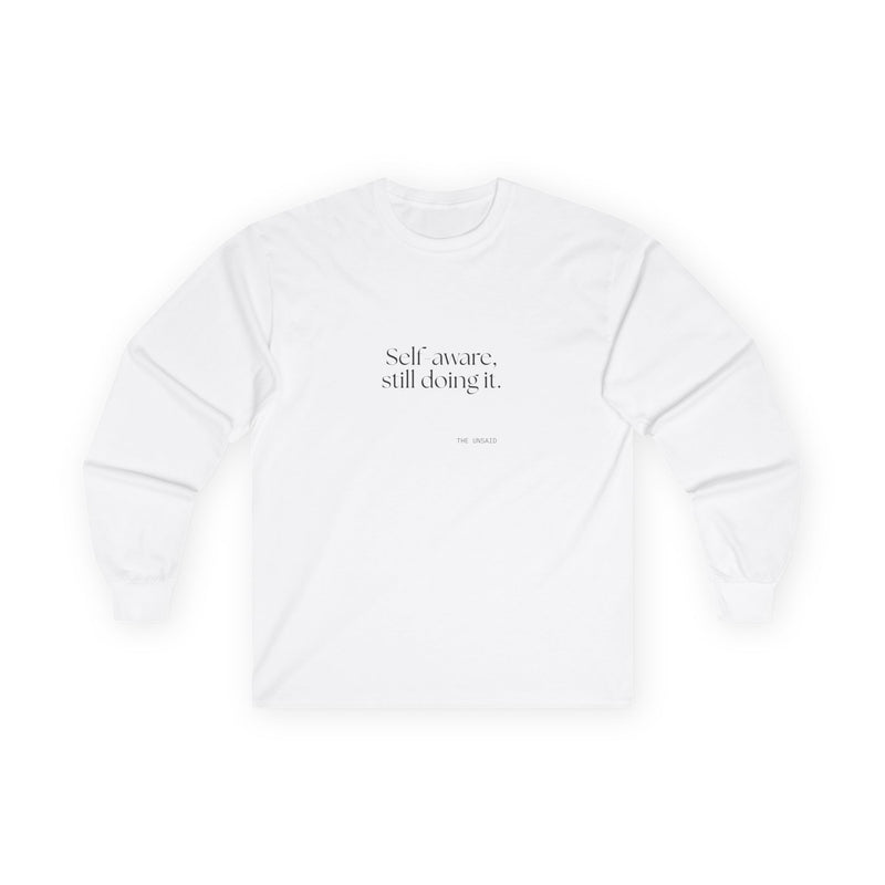 Long Sleeve Shirt — Self-aware, still doing it.
