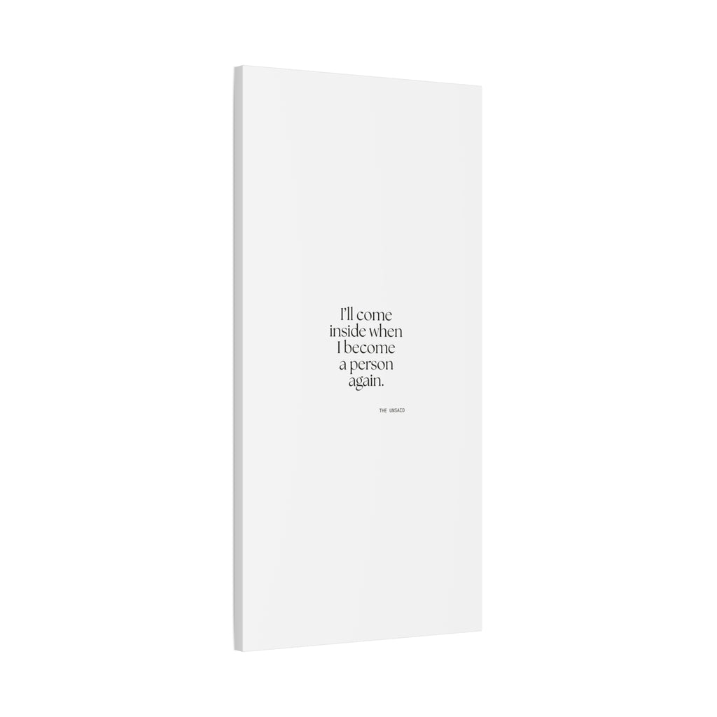 I’ll come inside when I become a person again - Canvas Print - For Quiet Minds