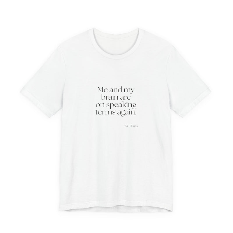 Shirt — Me and my brain are on speaking terms again.
