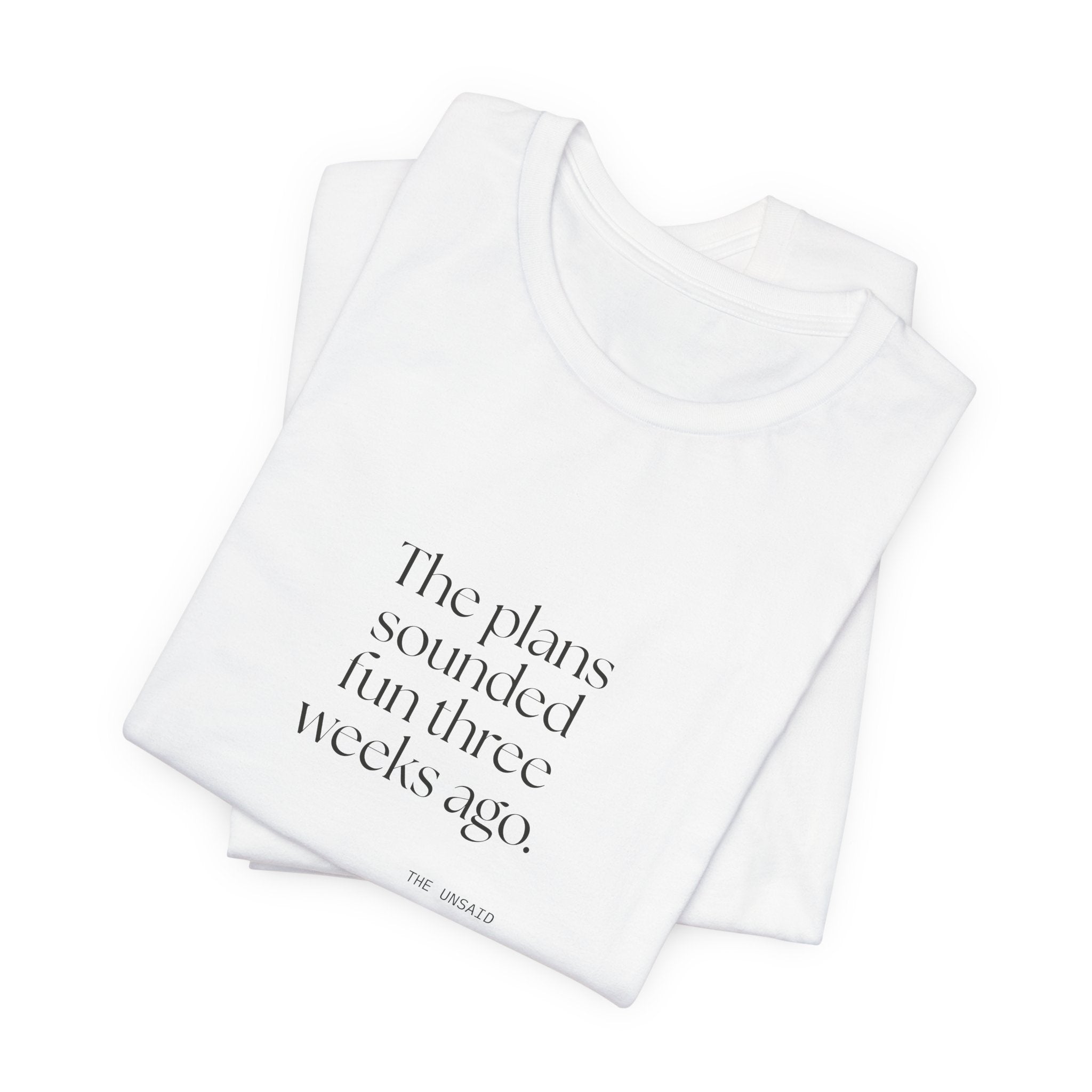 The plans sounded fun three weeks ago - Shirt - For Introverts