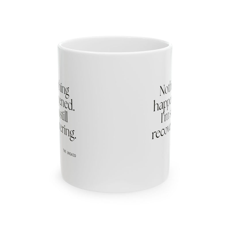 Coffee Mug — Nothing happened. I’m still recovering.