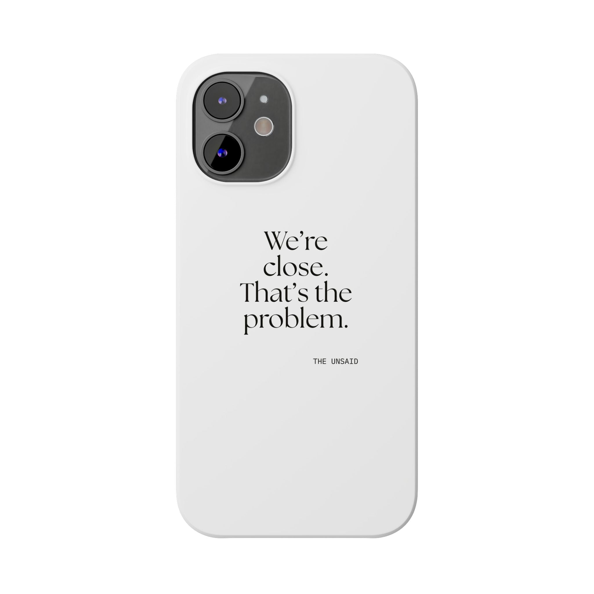 We’re close. That’s the problem - Phone Case - For Someone Who Stays