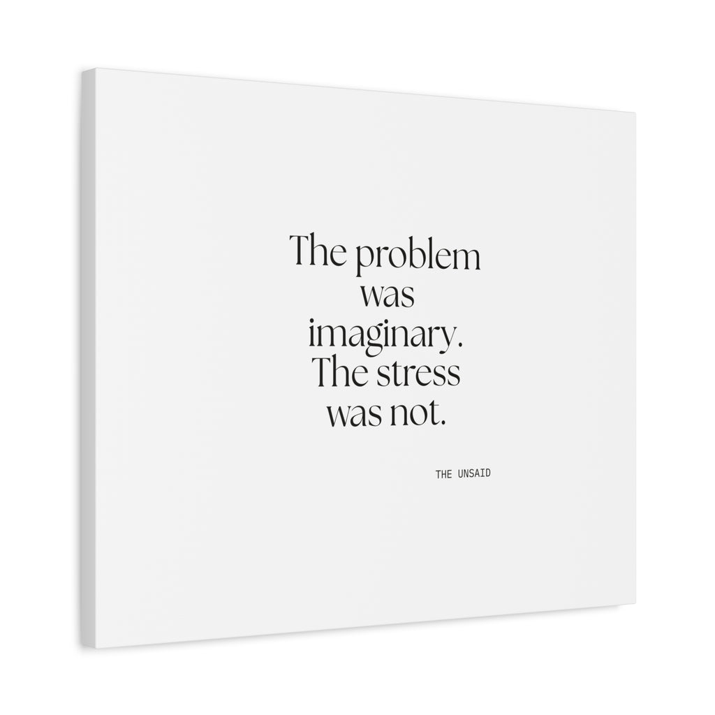 The problem was imaginary. The stress was not - Canvas Print - For Overthinkers