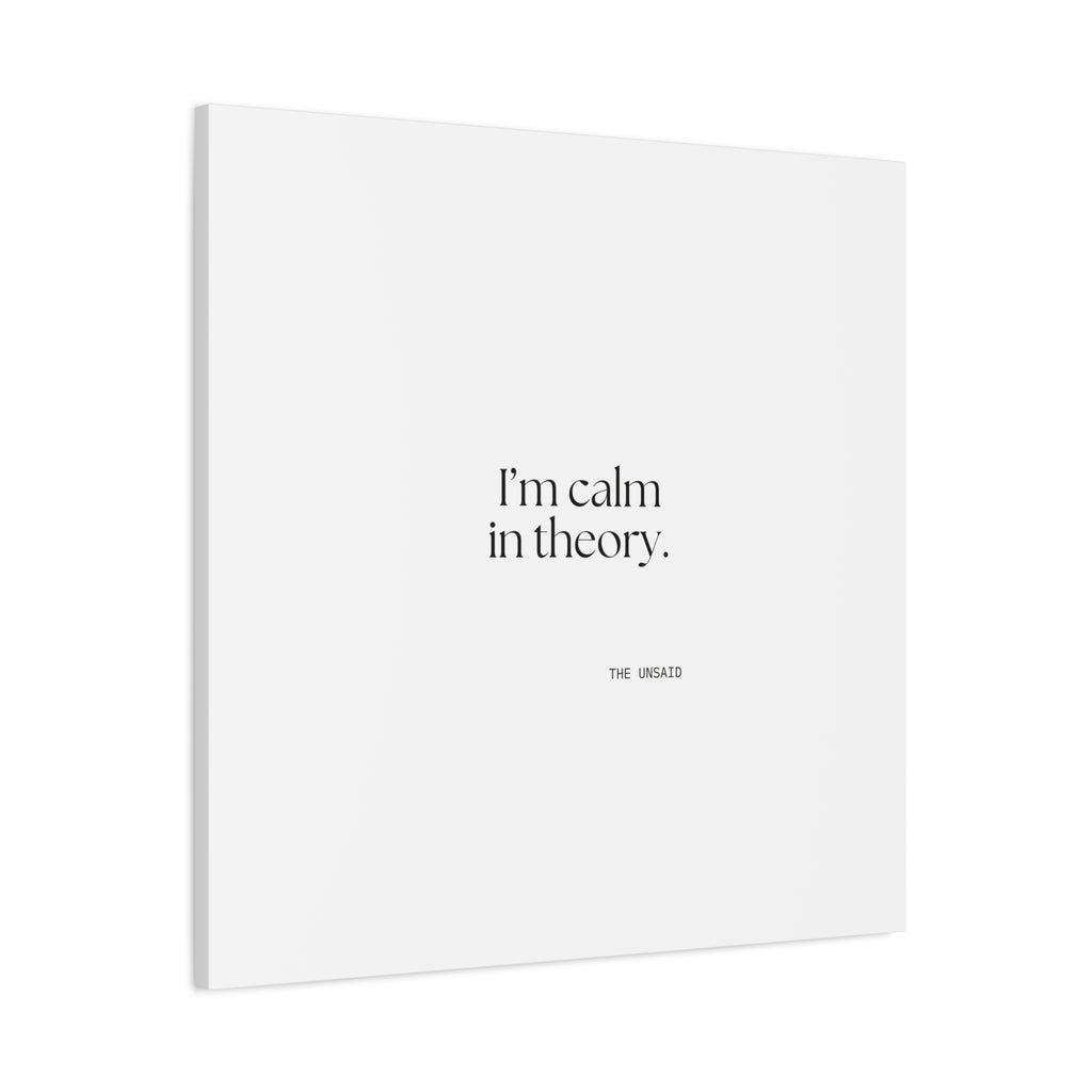 I’m calm in theory - Canvas Print - For Quiet Minds