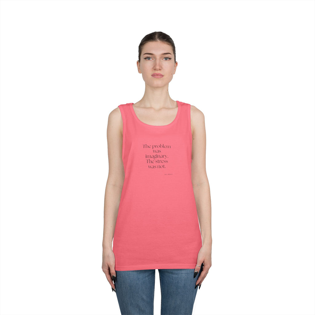 The problem was imaginary. The stress was not - Tank Top - For Overthinkers