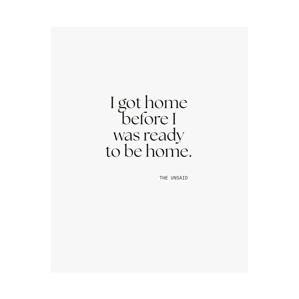 I got home before I was ready to be home - Poster - For Quiet Minds