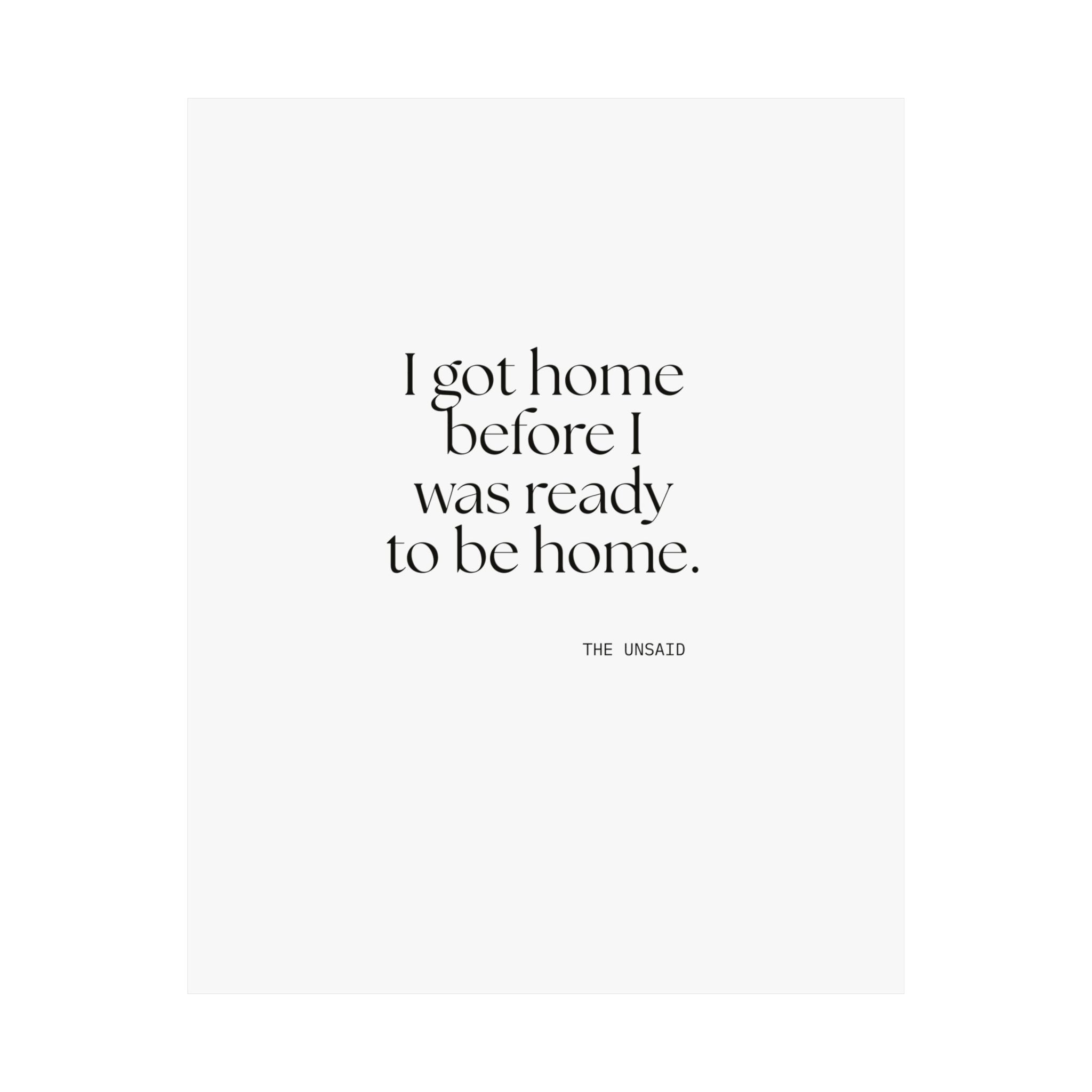 I got home before I was ready to be home - Poster - For Quiet Minds