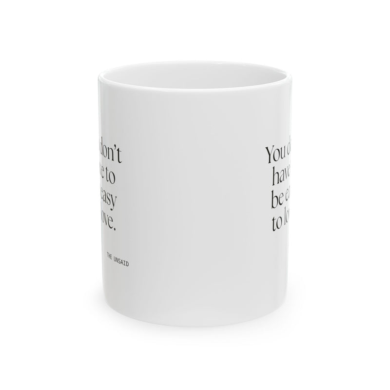 Coffee Mug — You don’t have to be easy to love.