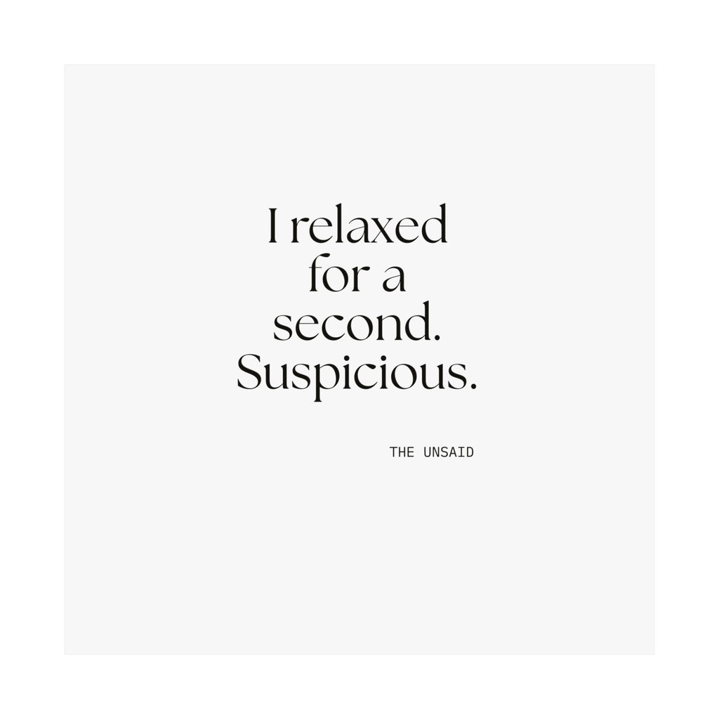 I relaxed for a second. Suspicious - Poster - For Quiet Minds