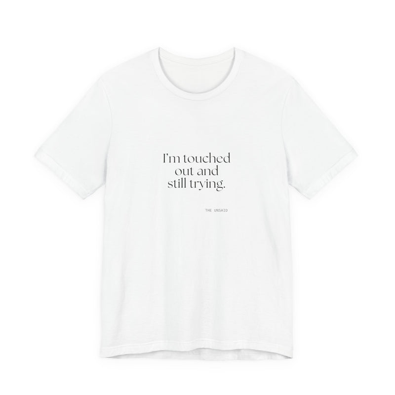 Shirt — I’m touched out and still trying.