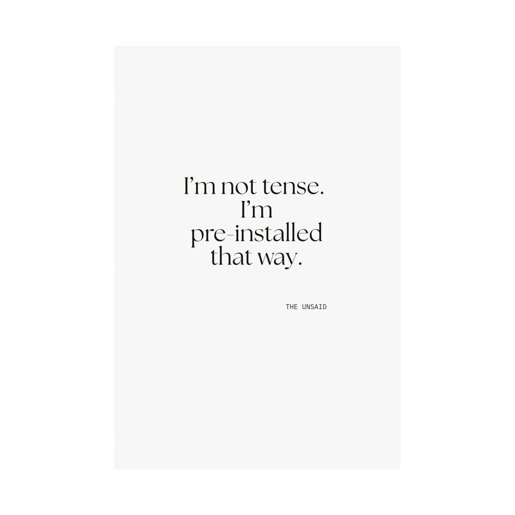 I’m not tense. I’m pre-installed that way - Poster - For Quiet Minds