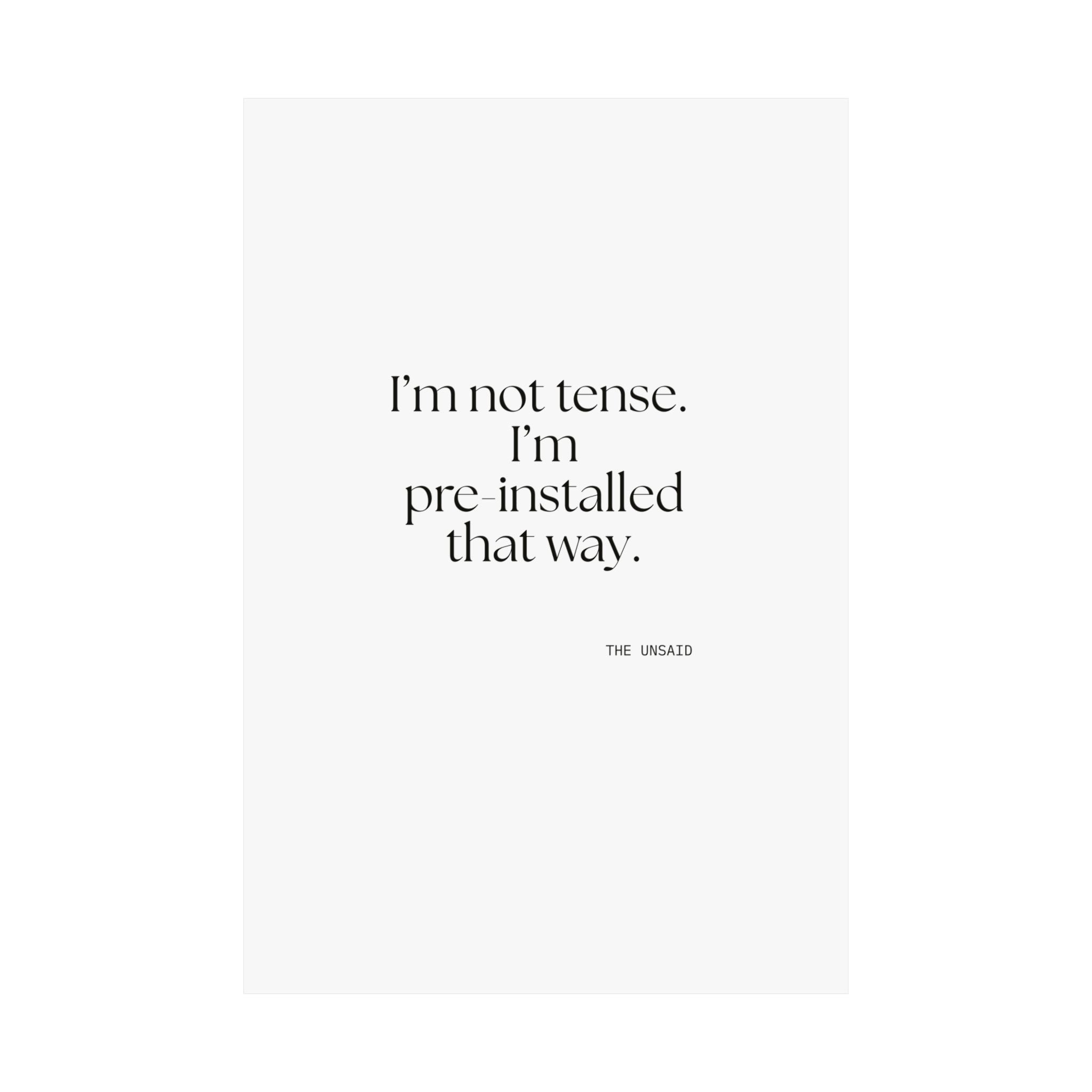 I’m not tense. I’m pre-installed that way - Poster - For Quiet Minds