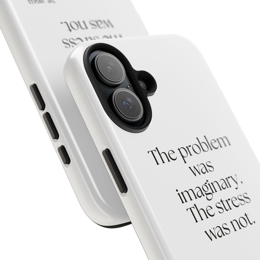 The problem was imaginary. The stress was not - Tough Phone Case - For Overthinkers
