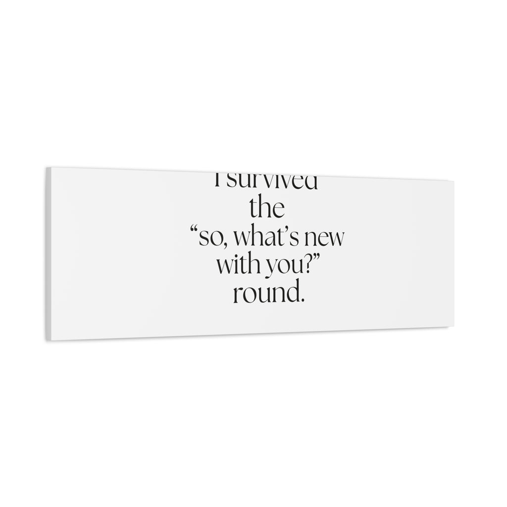 I survived the “so, what’s new with you?” round - Canvas Print - For Someone Who Stays