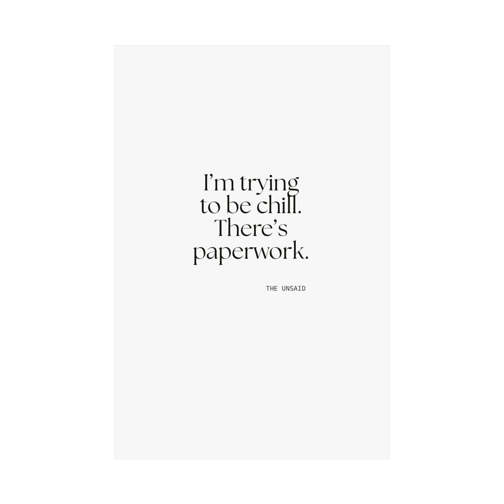 I’m trying to be chill. There’s paperwork - Poster - Dry Humor
