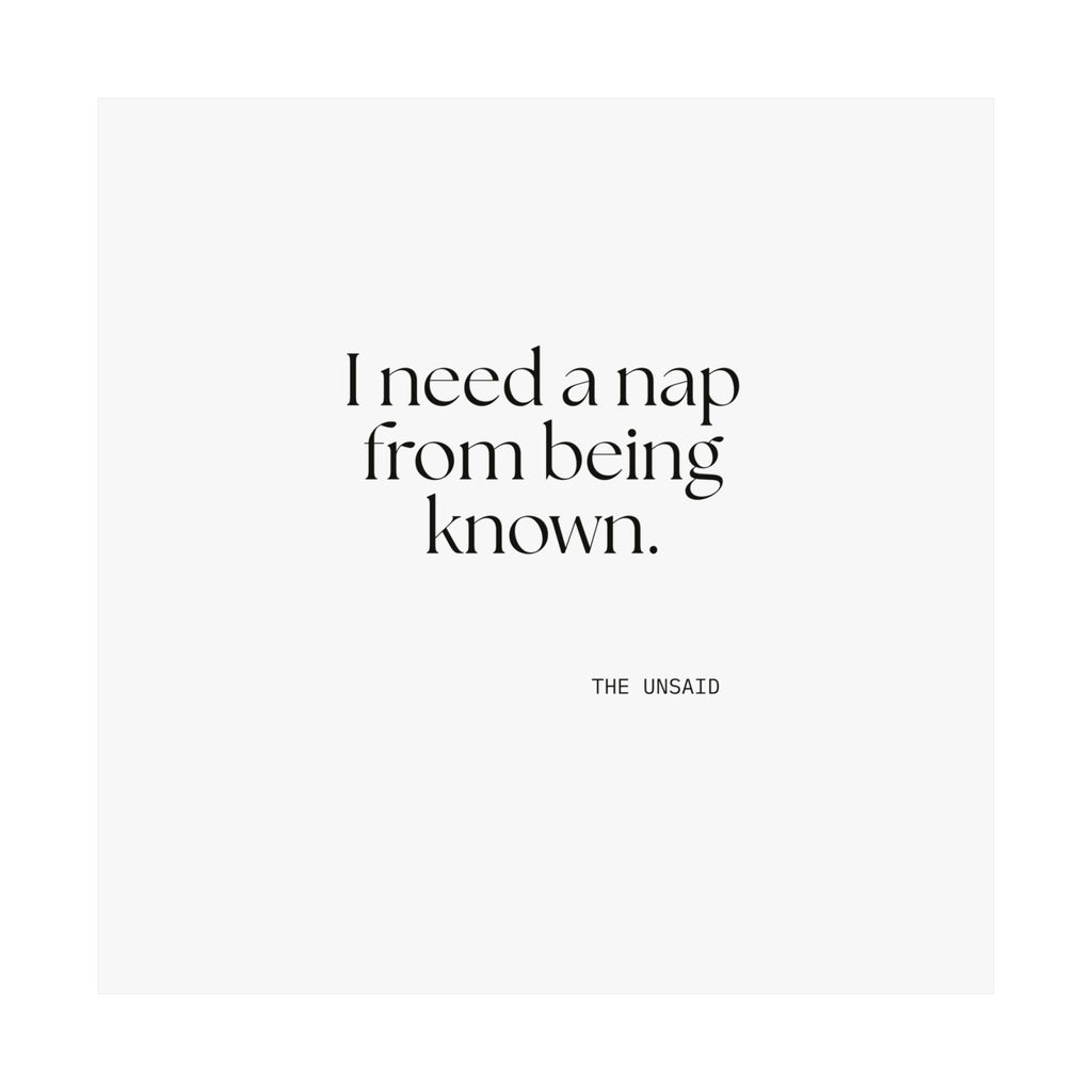 I need a nap from being known - Poster - For Someone Who Stays