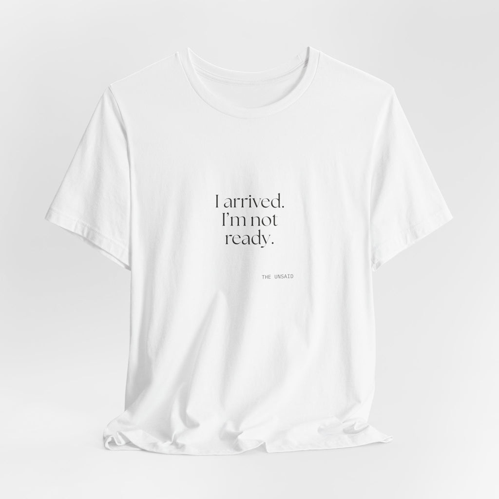 I arrived. I’m not ready - Shirt - For Quiet Minds
