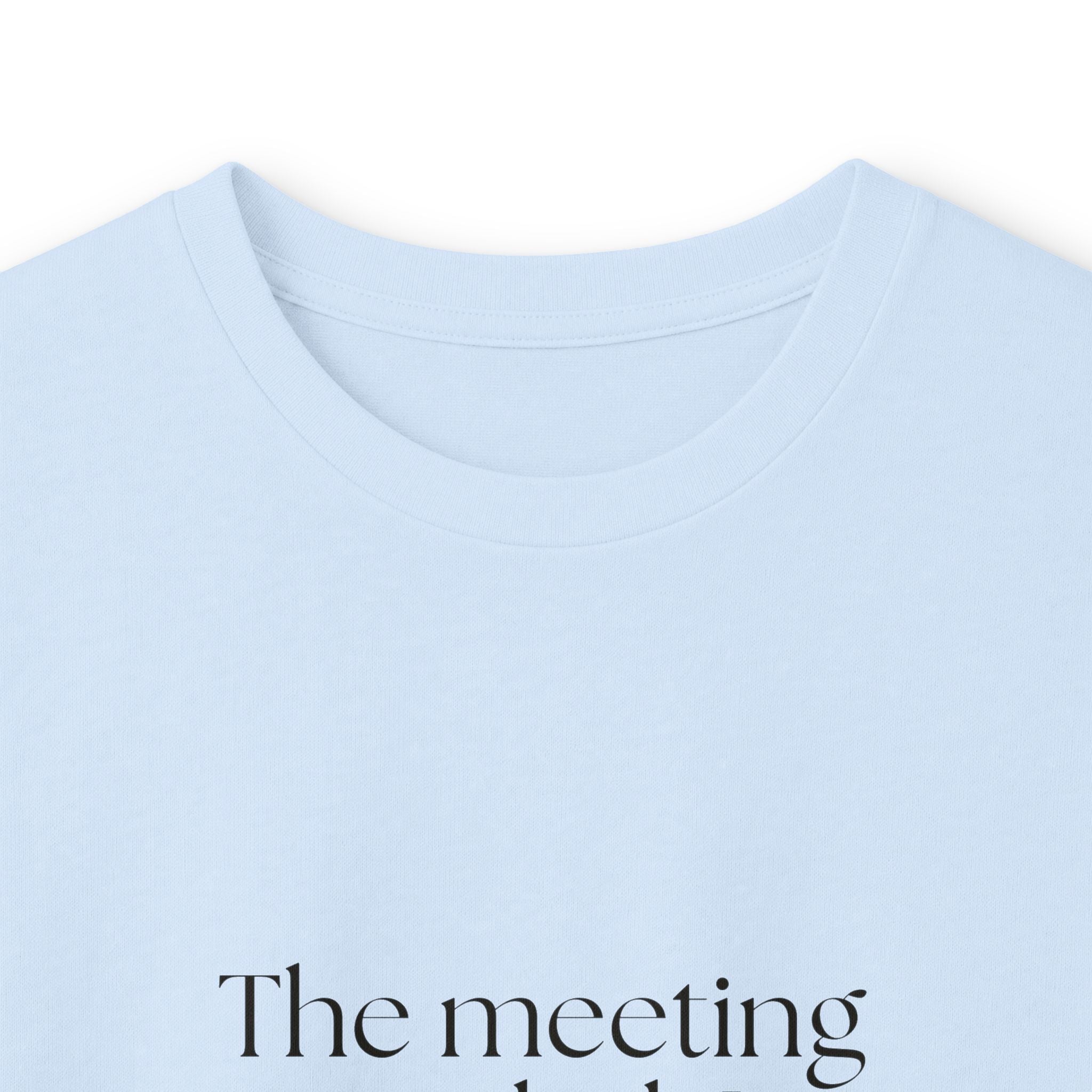 The meeting ended. I did not - Long Sleeve Shirt - For Tired Days