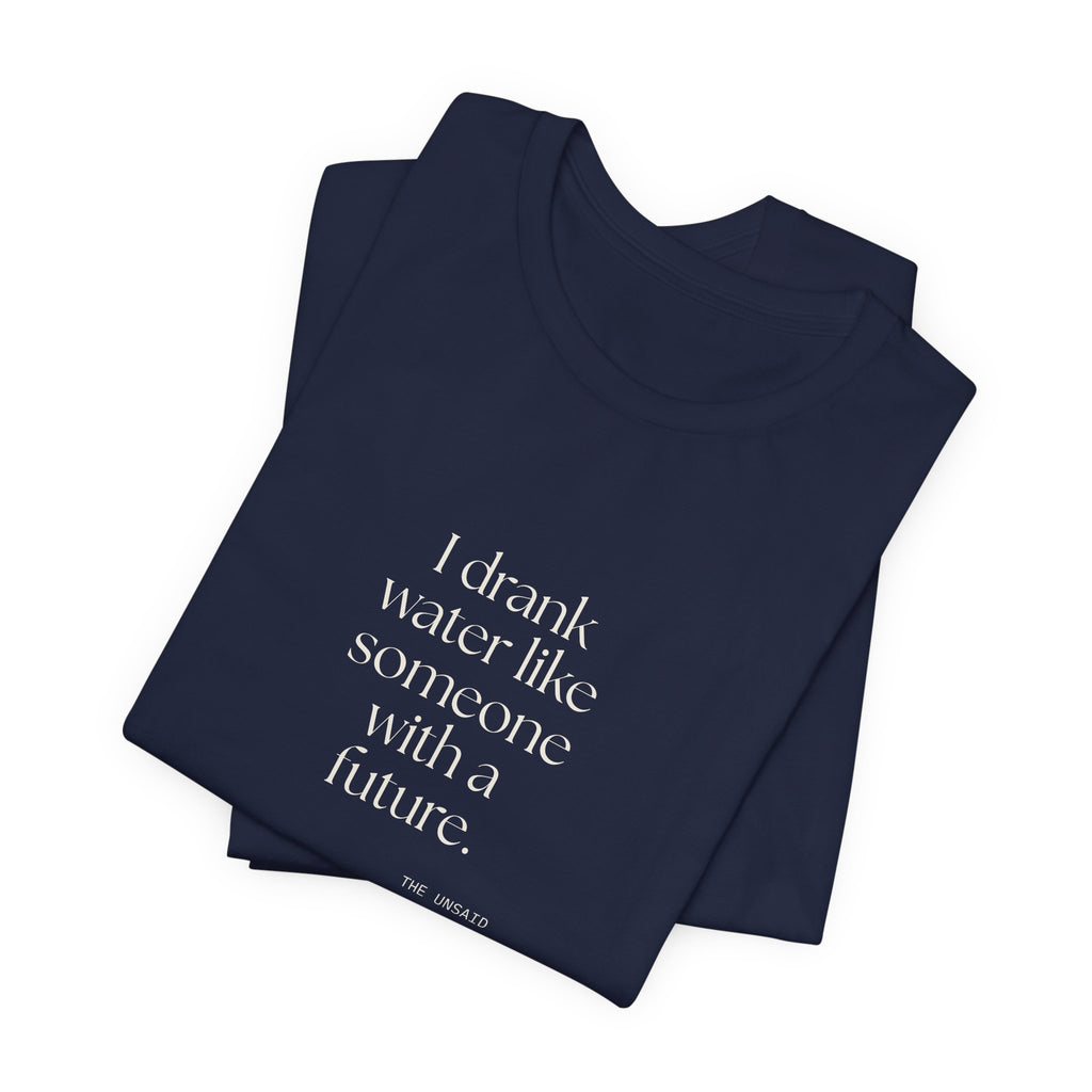 I drank water like someone with a future - Shirt - Dry Humor