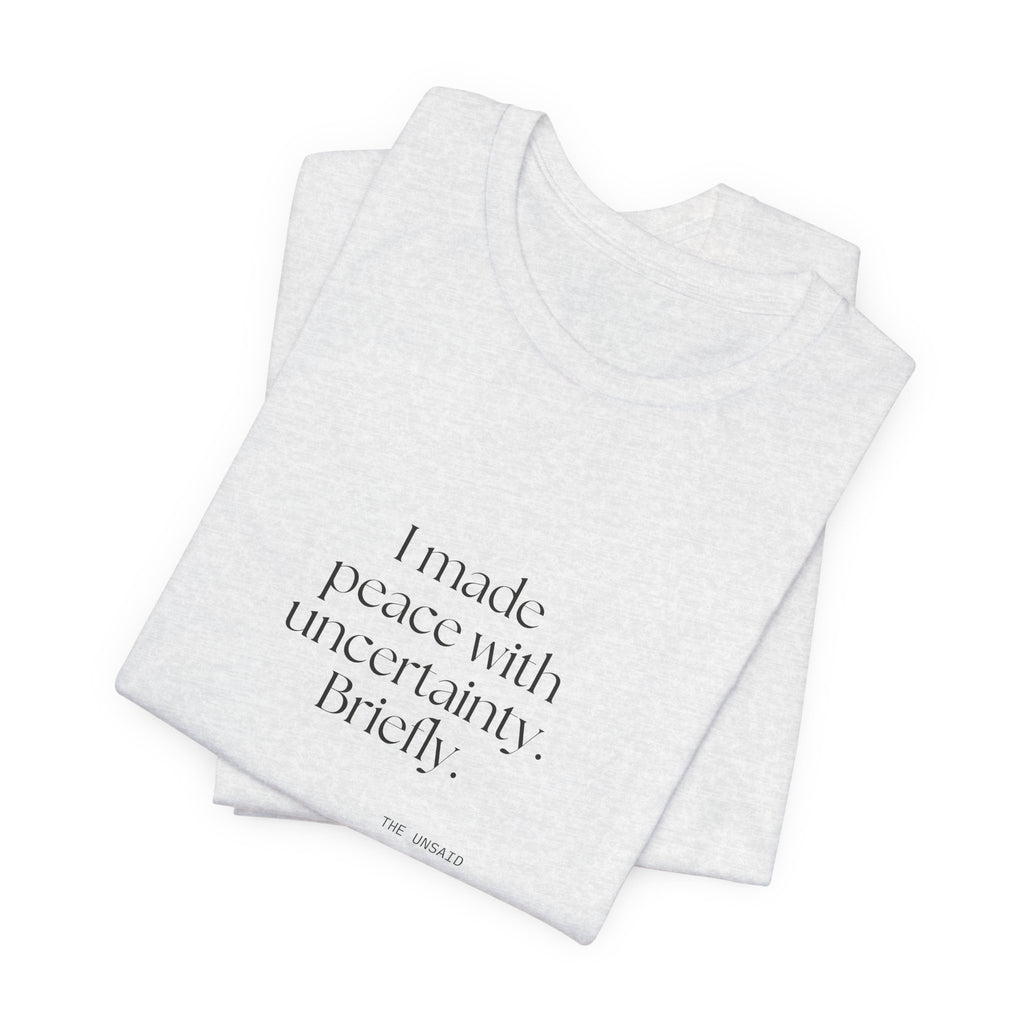 I made peace with uncertainty. Briefly - Shirt - Dry Humor